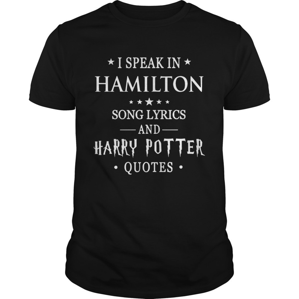 I Speak In Hamilton Song Lyrics And Harry Potter Quotes Shirt